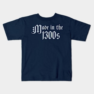 Made in the 1300s Kids T-Shirt